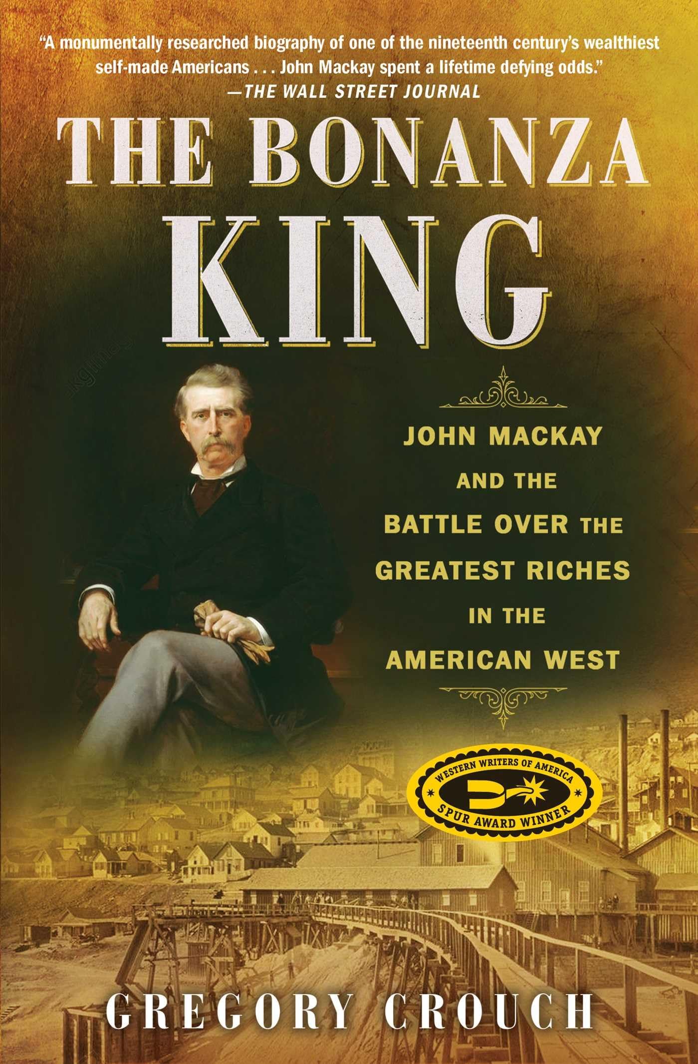 The Bonanza King: John Mackay And The Battle Over The Greatest Riches In The American West