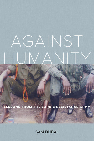 Against Humanity: Lessons from the Lord's Resistance Army,Used
