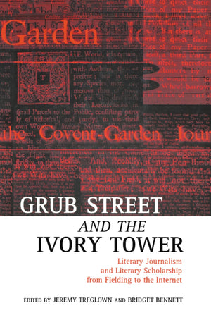 Grub Street And The Ivory Tower: Literary Journalism And Literary Scholarship From Fielding To The Internet,New