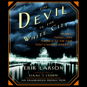 The Devil In The White City: Murder, Magic, And Madness At The Fair That Changed America,New