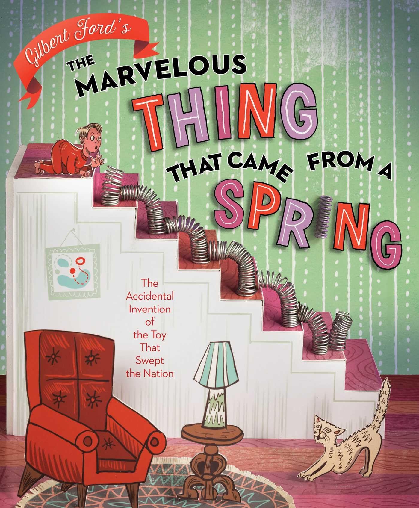 The Marvelous Thing That Came From A Spring: The Accidental Invention Of The Toy That Swept The Nation