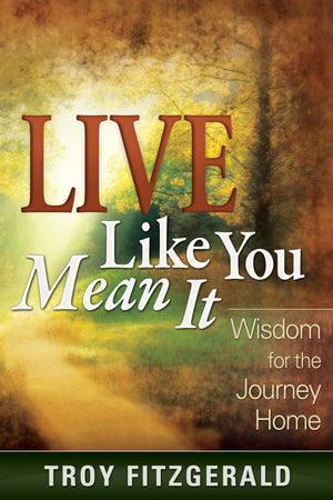 Live Like You Mean It: Wisdom for the Journey Home,Used