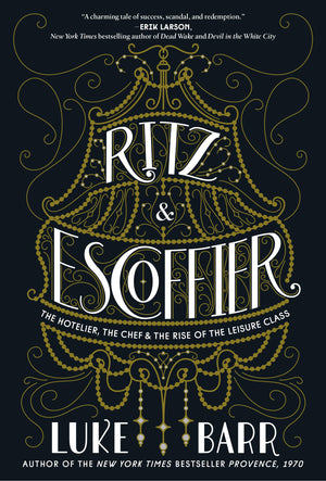Ritz and Escoffier: The Hotelier, The Chef, and the Rise of the Leisure Class,Used