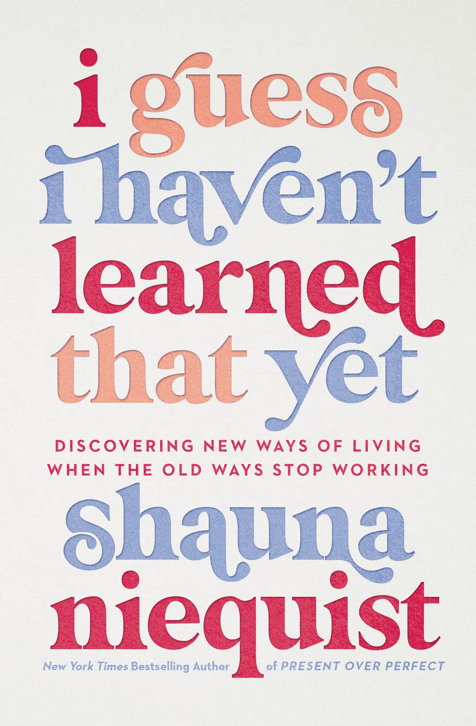 I Guess I Haven't Learned That Yet: Discovering New Ways of Living When the Old Ways Stop Working,New