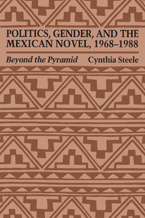 Politics, Gender, and the Mexican Novel, 19681988: Beyond the Pyramid (Texas Pan American Series),Used