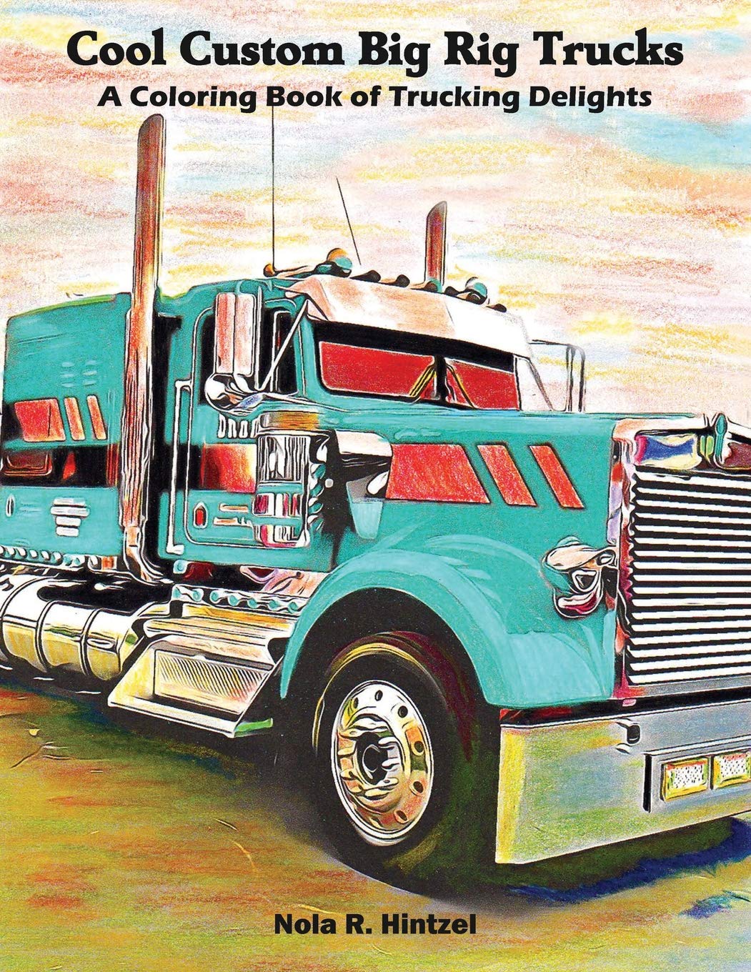 Cool Custom Big Rig Trucks: A Coloring Book of Trucking Delights,Used