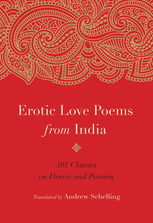 Erotic Love Poems From India: 101 Classics On Desire And Passion