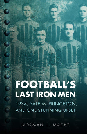 Football'S Last Iron Men: 1934, Yale Vs. Princeton, And One Stunning Upset (Bison Original),New