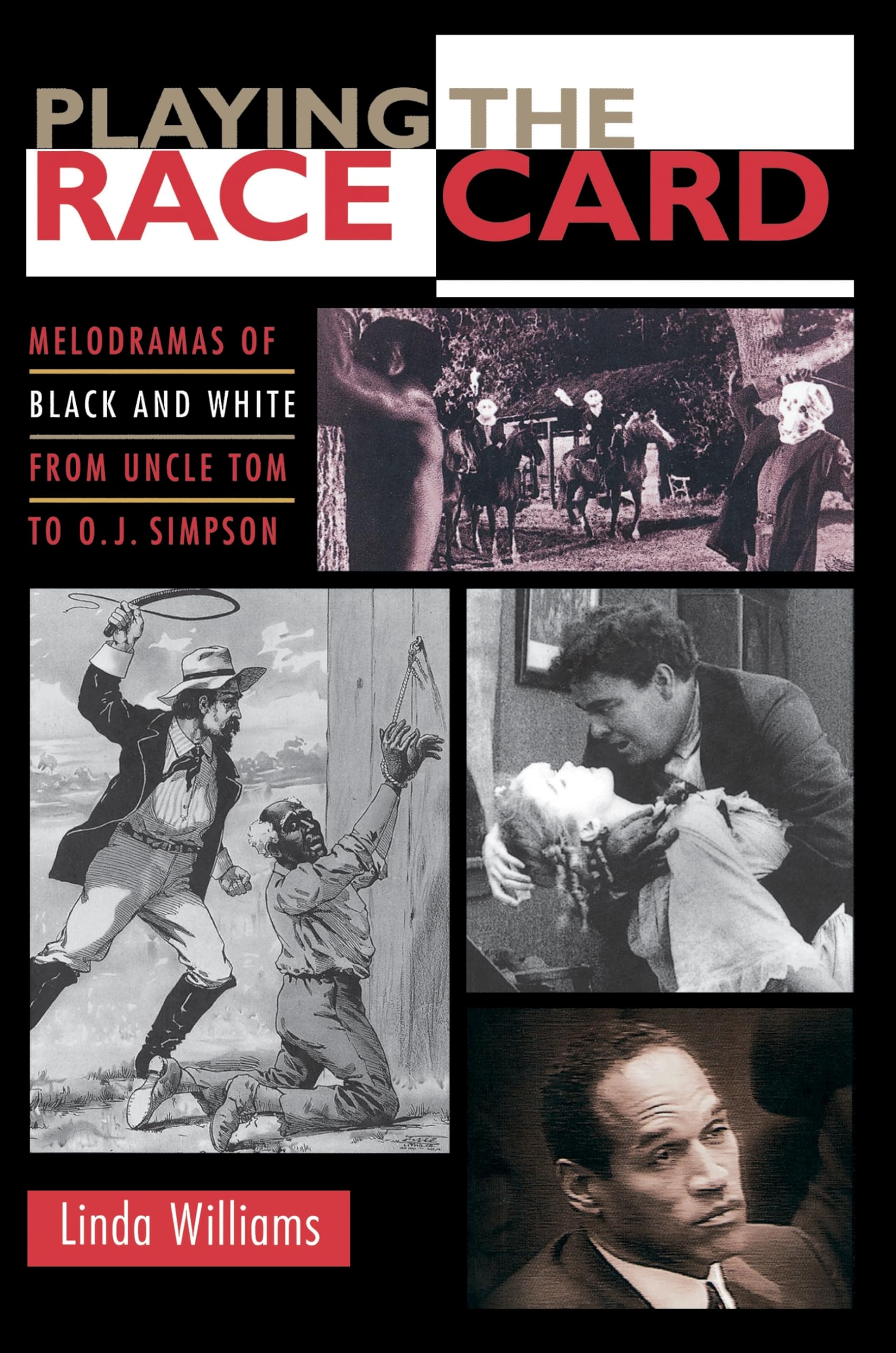 Playing The Race Card: Melodramas Of Black And White From Uncle Tom To O. J. Simpson