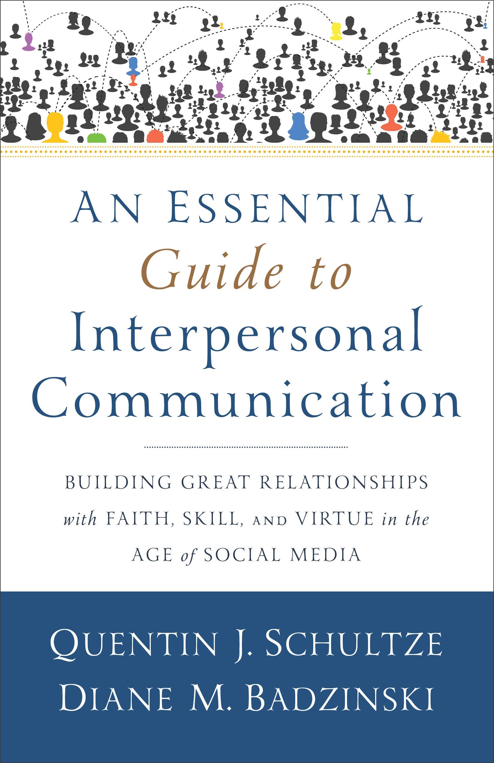An Essential Guide to Interpersonal Communication: Building Great Relationships with Faith, Skill, and Virtue in the Age of Soci,New