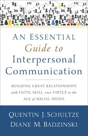 An Essential Guide to Interpersonal Communication: Building Great Relationships with Faith, Skill, and Virtue in the Age of Soci,New