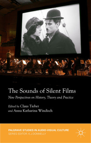 The Sounds of Silent Films: New Perspectives on History, Theory and Practice (Palgrave Studies in AudioVisual Culture),New
