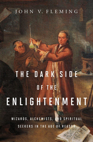 The Dark Side Of The Enlightenment: Wizards, Alchemists, And Spiritual Seekers In The Age Of Reason,New