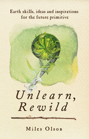 Unlearn, Rewild: Earth Skills, Ideas And Inspiration For The Future Primitive,Used