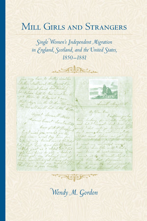Mill Girls and Strangers: Single Women's Independent Migration in England, Scotland, and the United States, 1850 1881,New