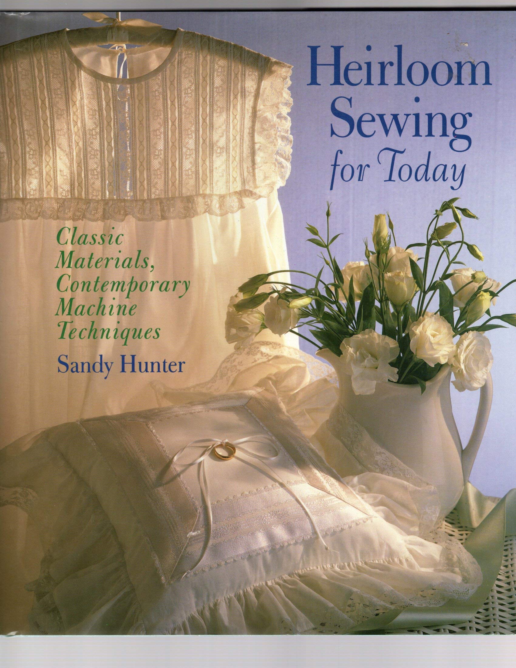 Heirloom Sewing for Today: Classic Materials, Contemporary Machine Techniques,New