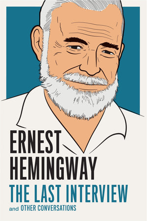 Ernest Hemingway: The Last Interview: And Other Conversations (The Last Interview Series),New