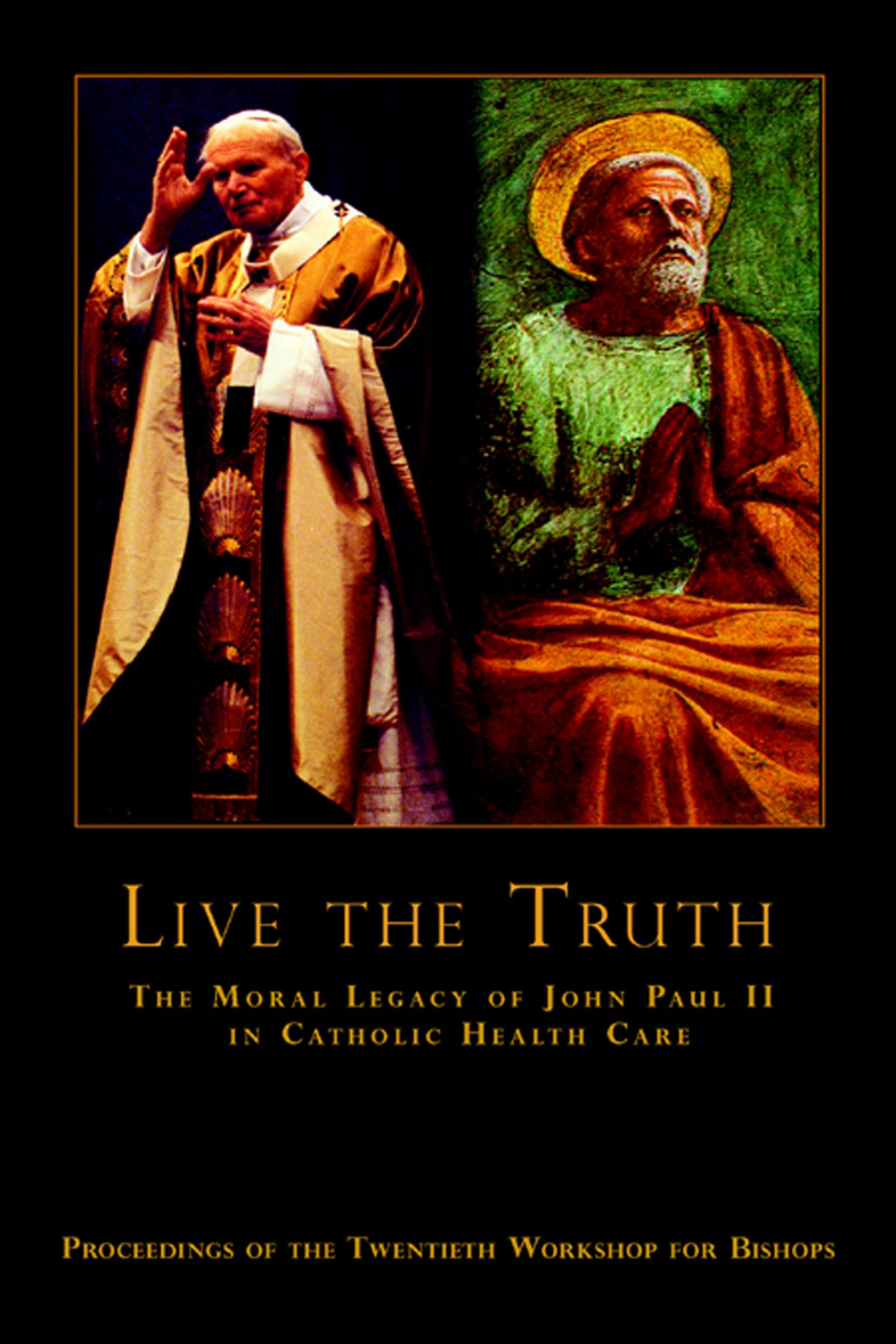 Live The Truth: The Moral Legacy Of John Paul Ii In Catholic Health Care,Used