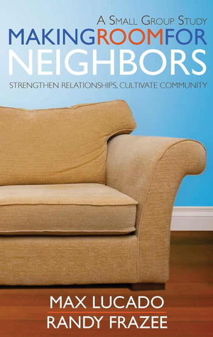 Making Room For Neighbors: Strengthen Relationships, Cultivate Community,New
