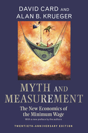 Myth and Measurement: The New Economics of the Minimum Wage  TwentiethAnniversary Edition,New