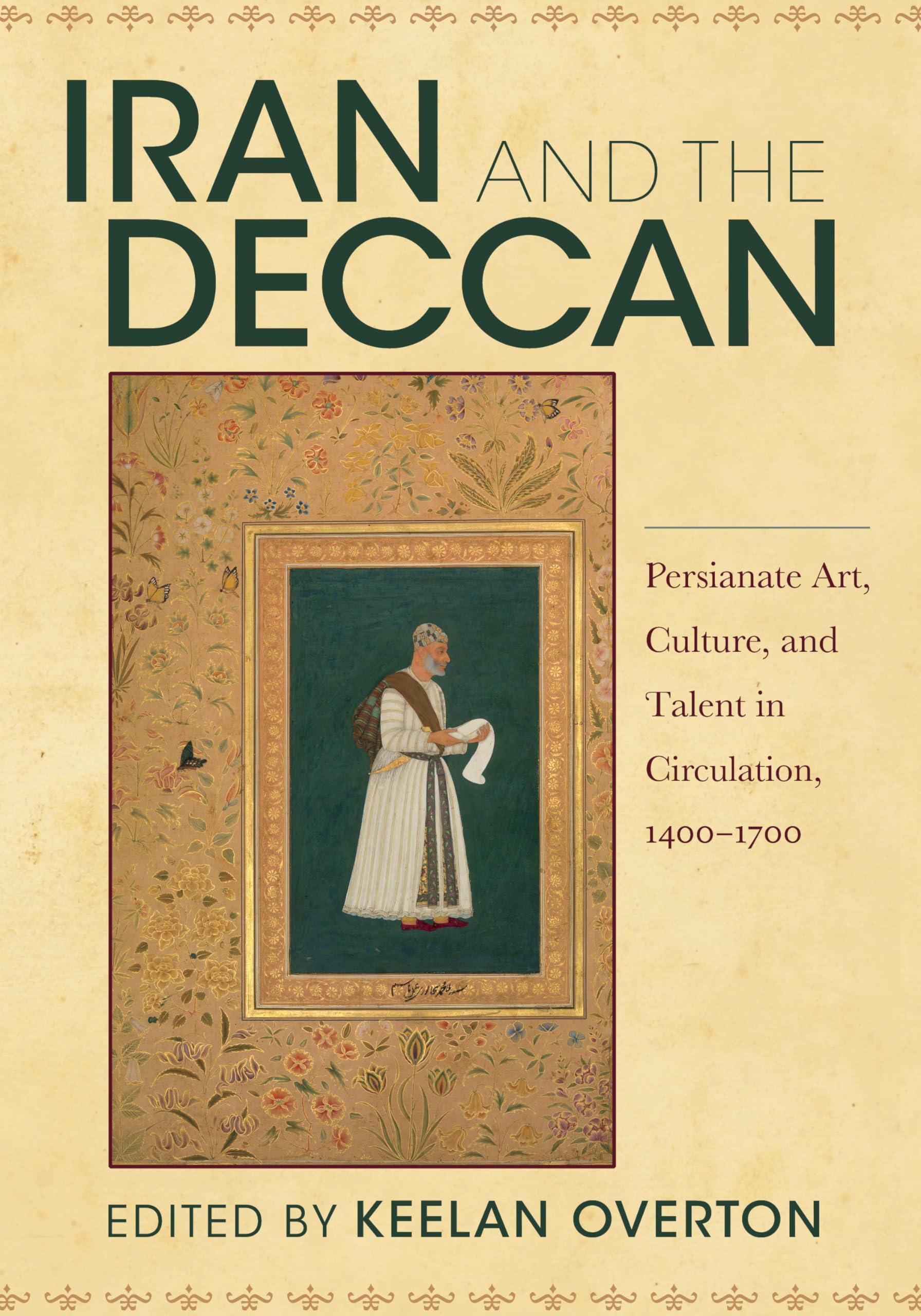 Iran and the Deccan: Persianate Art, Culture, and Talent in Circulation, 14001700,Used