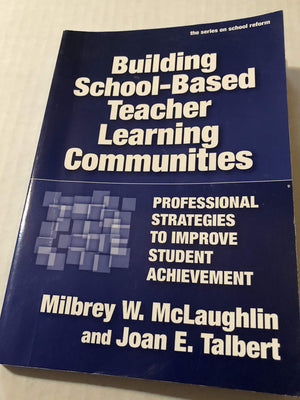 Building SchoolBased Teacher Learning Communities: Professional Strategies to Improve Student Achievement (the series on school,New