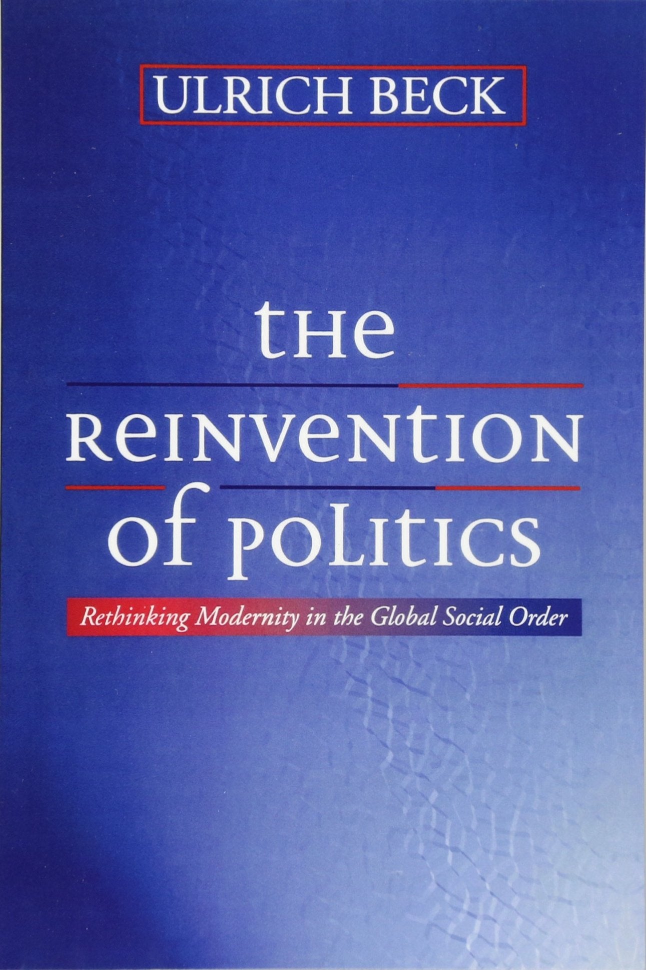 The Reinvention of Politics: Rethinking Modernity in the Global Social Order,New