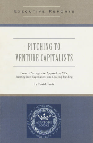 Pitching to Venture Capitalists: Essential Strategies for Approaching VCs, Entering Into Negotiations and Securing Funding,Used