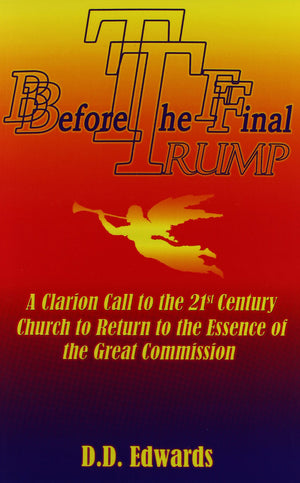 Before The Final Trump: A Clarion Call To The 21St Century Church To Return To The Essence Of The Great Commission.,Used