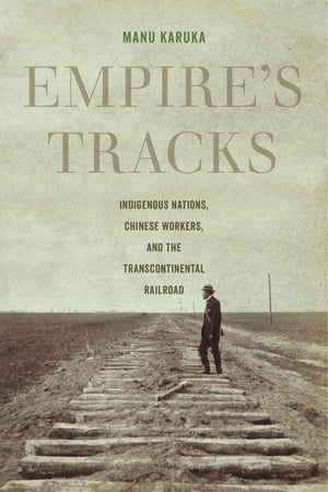 Empire'S Tracks: Indigenous Nations, Chinese Workers, And The Transcontinental Railroad (American Crossroads) (Volume 52)-used