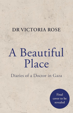 A Beautiful Place: A DoctorS Diaries From Gaza