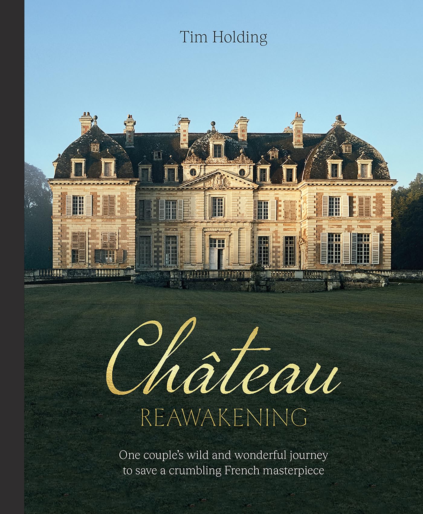 Chateau Reawakening: One Couples Wild And Wonderful Journey To Restore A Crumbling French Masterpiece,New