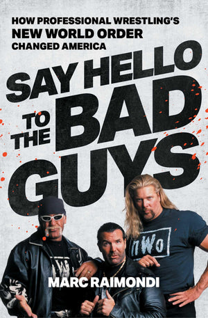 Say Hello To The Bad Guys: How Professional WrestlingS New World Order Changed America