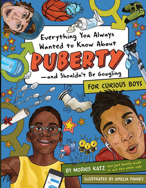 Everything You Always Wanted To Know About Pubertyand Shouldn'T Be Googling: For Curious Boys