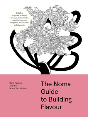 The Noma Guide To Building Flavour: Including Recipes And Techniques For Sauces, Butters, Broths, Reductions, Preserves, Vinaigr