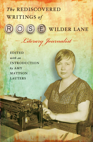 The Rediscovered Writings Of Rose Wilder Lane: Literary Journalist (Volume 1),New