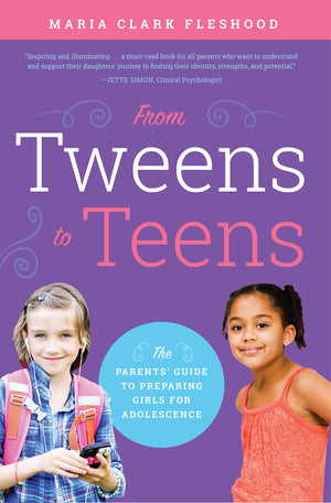 From Tweens To Teens: The Parents' Guide To Preparing Girls For Adolescence