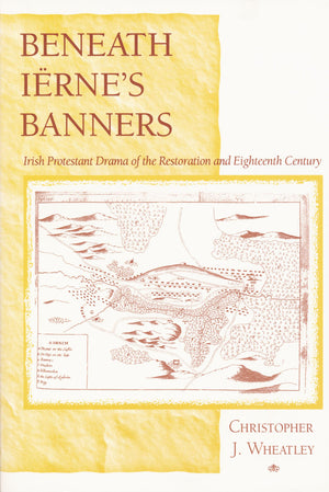 Beneath Irnes Banners: Irish Protestant Drama of the Restoration and Eighteenth Century,Used