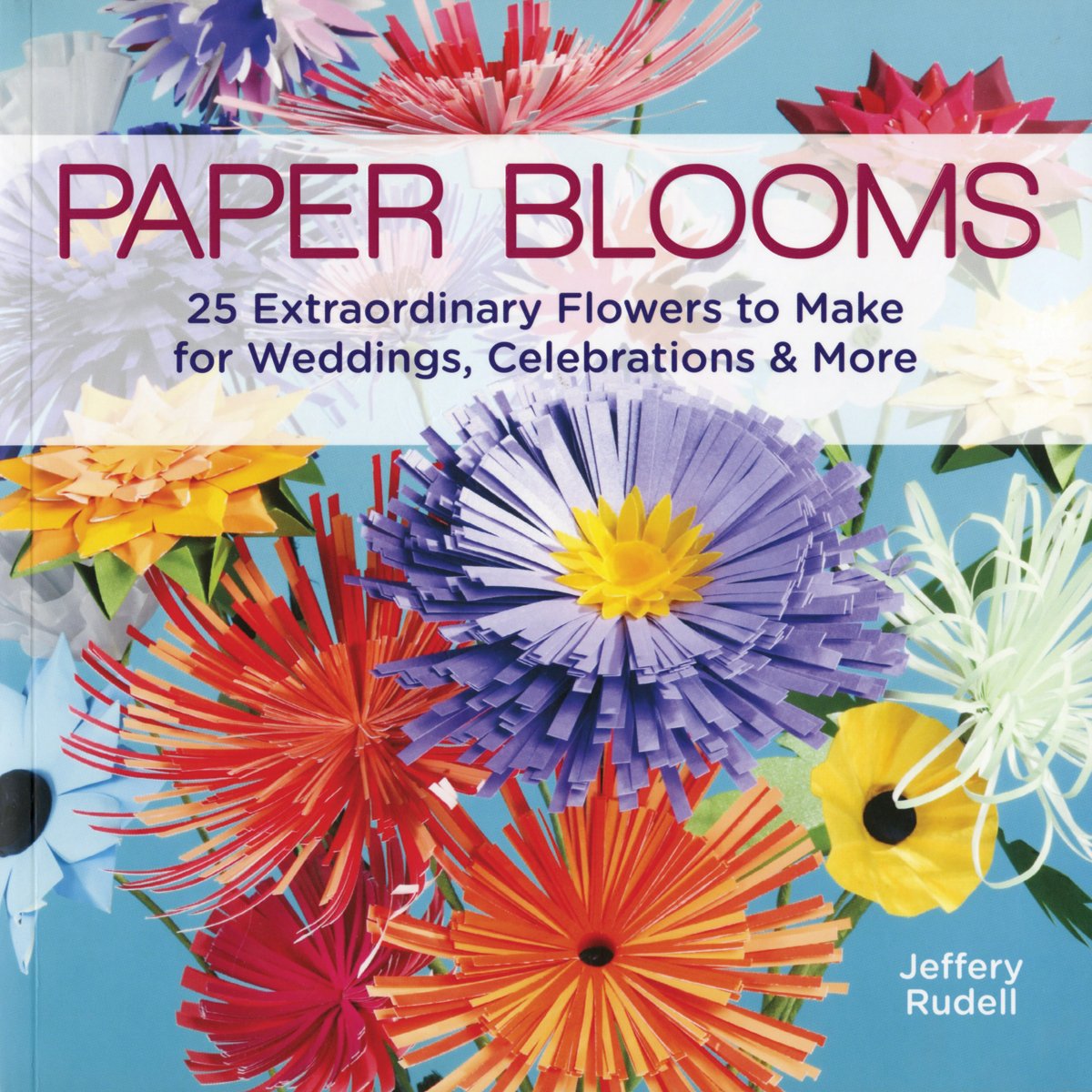 Paper Blooms: 25 Extraordinary Flowers to Make for Weddings, Celebrations & More,Used