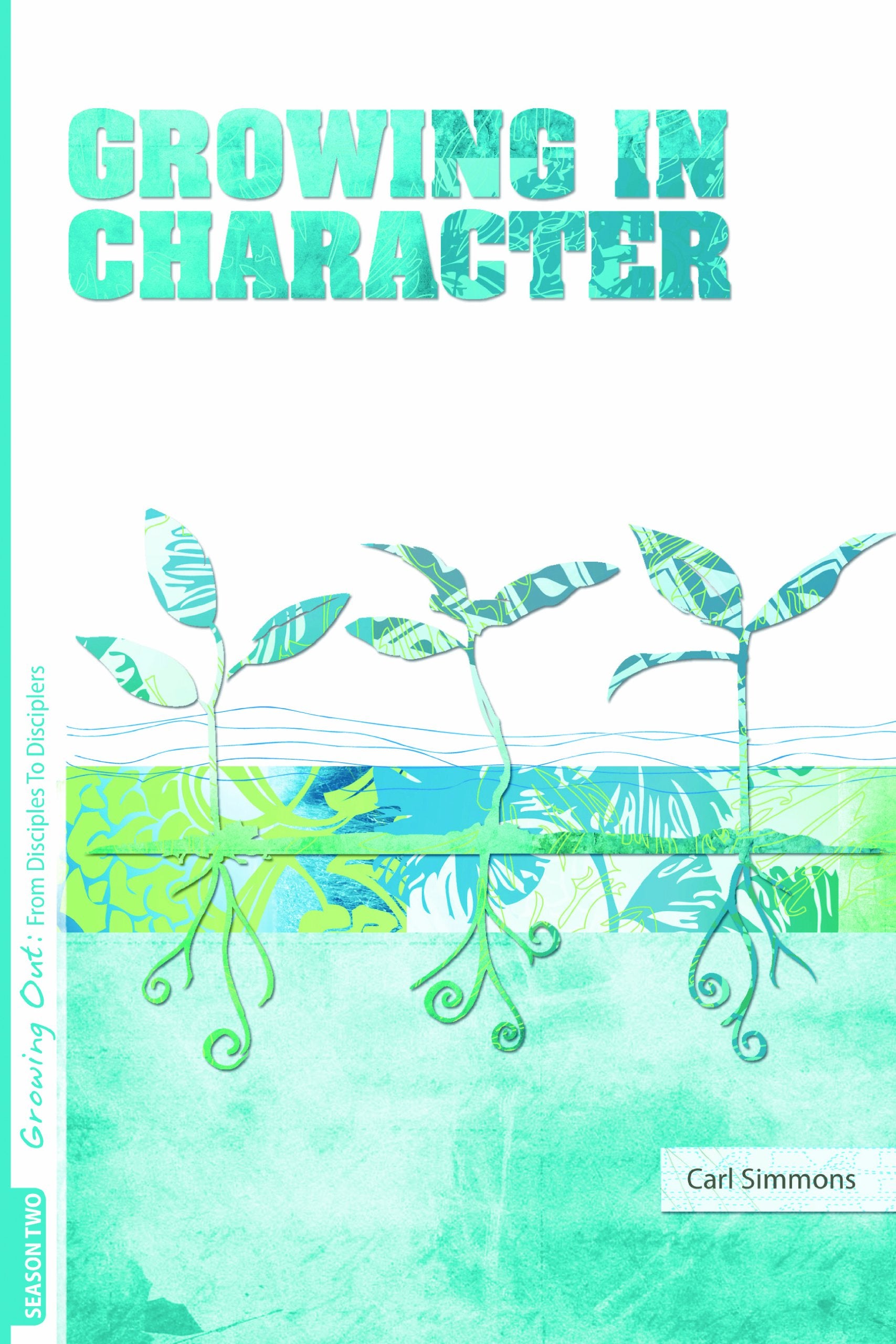Growing Out Season 2: Growing in Character (Growing Out: From Disciples to Disciplers)