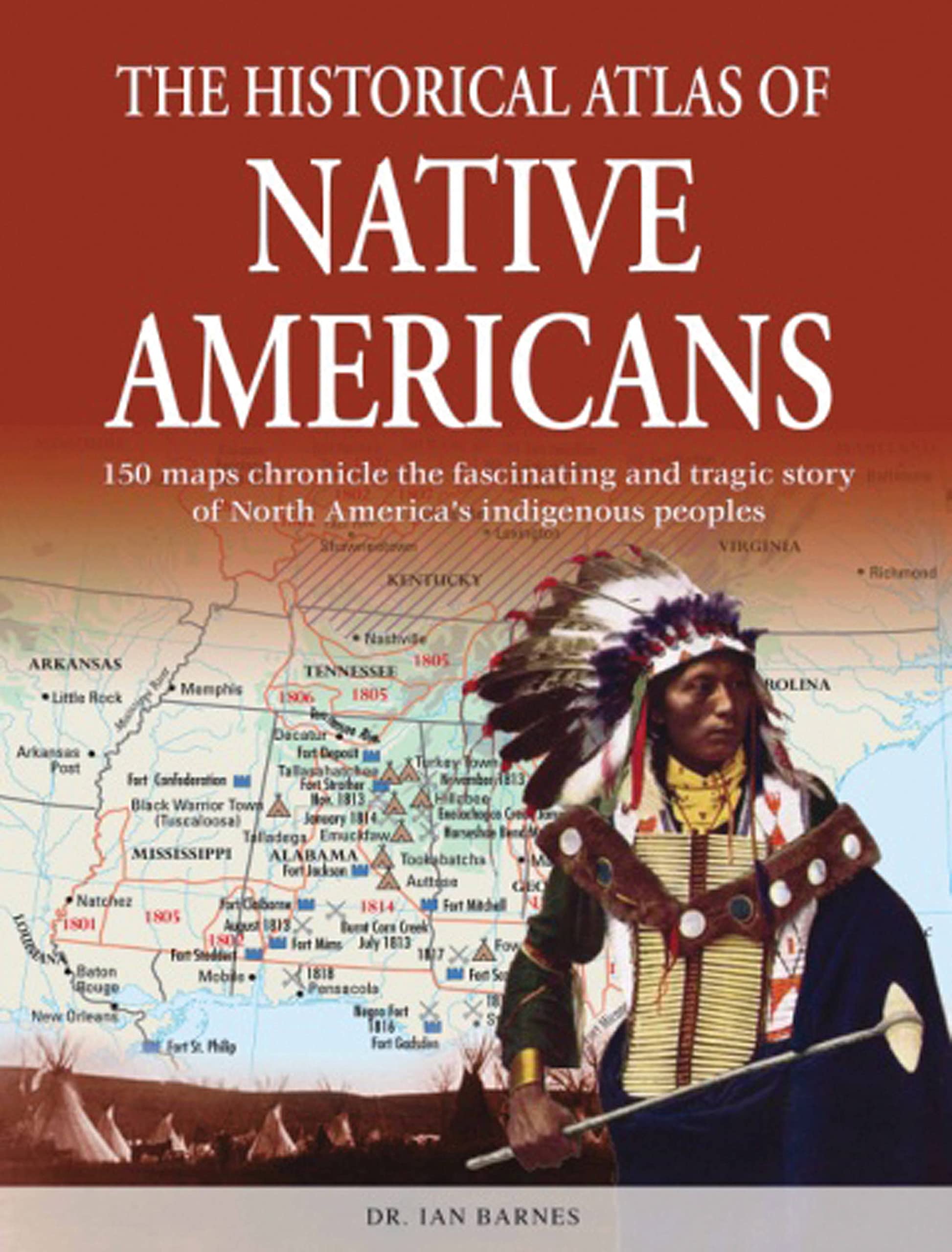 The Historical Atlas Of Native Americans: 150 Maps Chronicle The Fascinating And Tragic Story Of North America'S Indigenous Peop