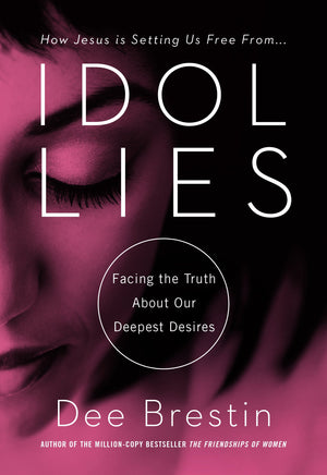 Idol Lies: Facing The Truth About Our Deepest Desires