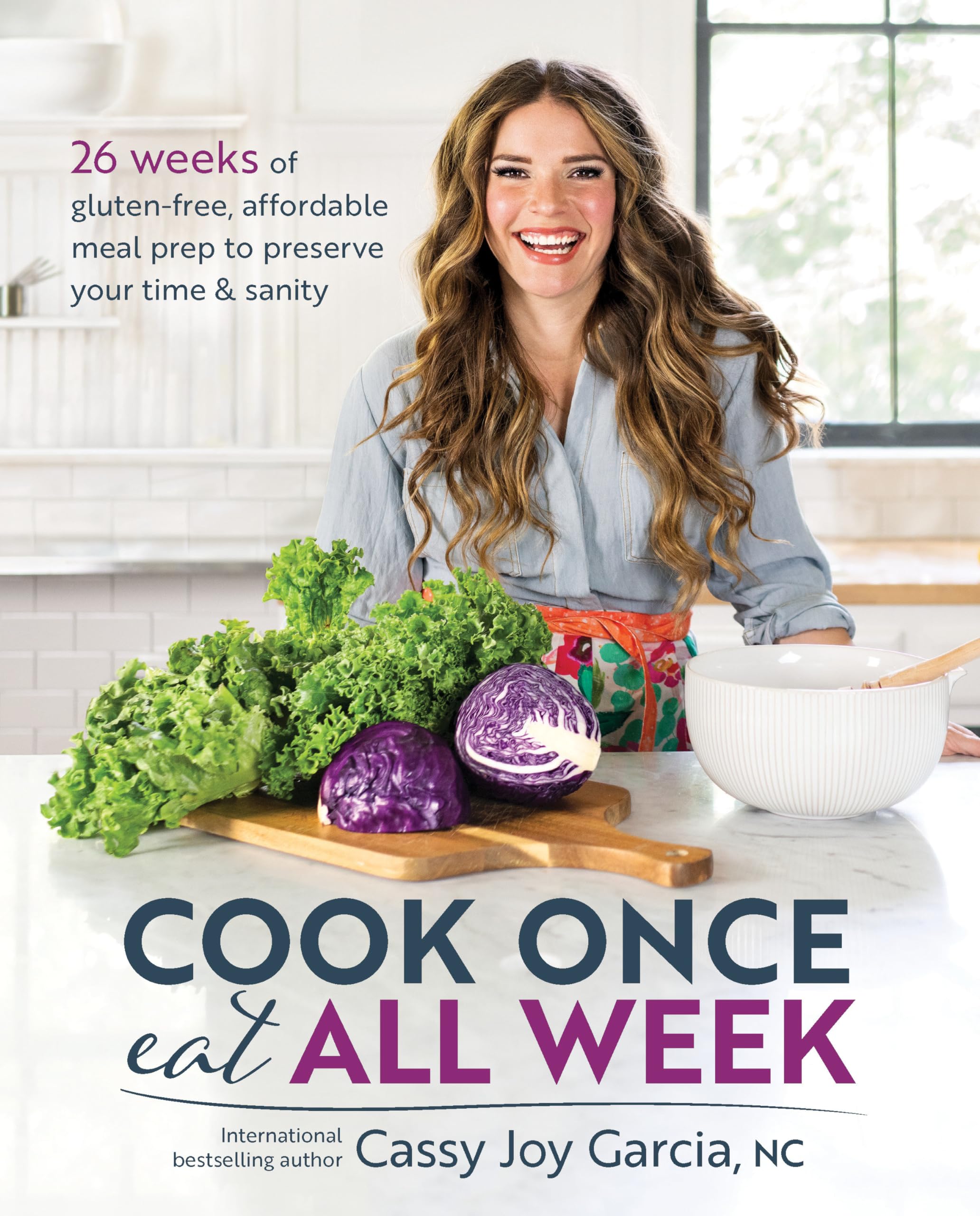 Cook Once, Eat All Week: 26 Weeks of GlutenFree, Affordable Meal Prep to Preserve Your Time & Sanity
