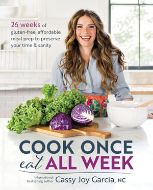 Cook Once, Eat All Week: 26 Weeks of GlutenFree, Affordable Meal Prep to Preserve Your Time & Sanity
