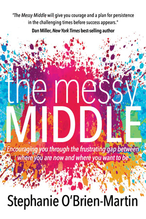 The Messy Middle: Encouraging You Through the Frustrating Gap Between Where You Are Now and Where You Want to Be,Used