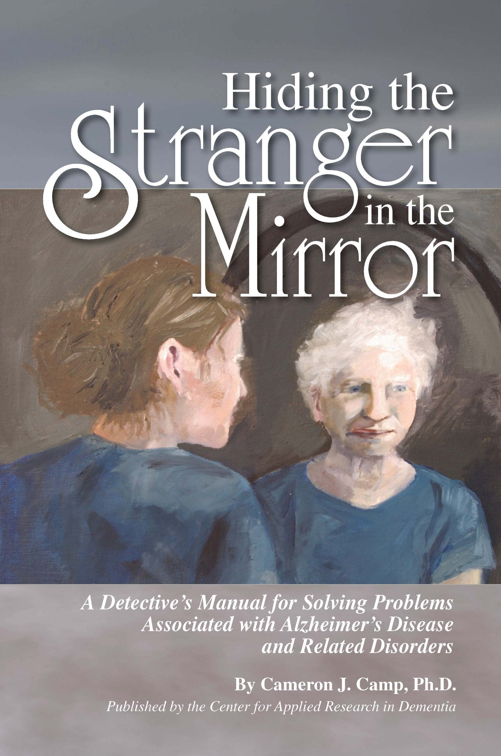 Hiding the Stranger in the Mirror: A Detectives Manual for Solving Problems Associated with Alzheimers Disease and Related Disor,Used
