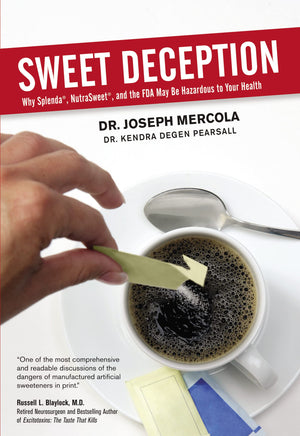 Sweet Deception: Why Splenda, Nutrasweet, And The Fda May Be Hazardous To Your Health,New
