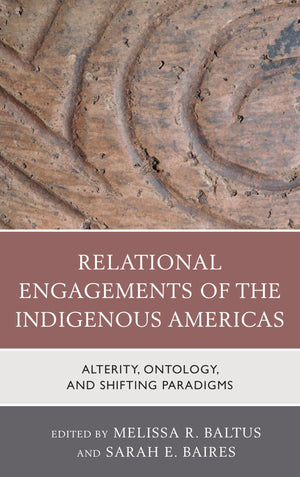 Relational Engagements Of The Indigenous Americas: Alterity, Ontology, And Shifting Paradigms