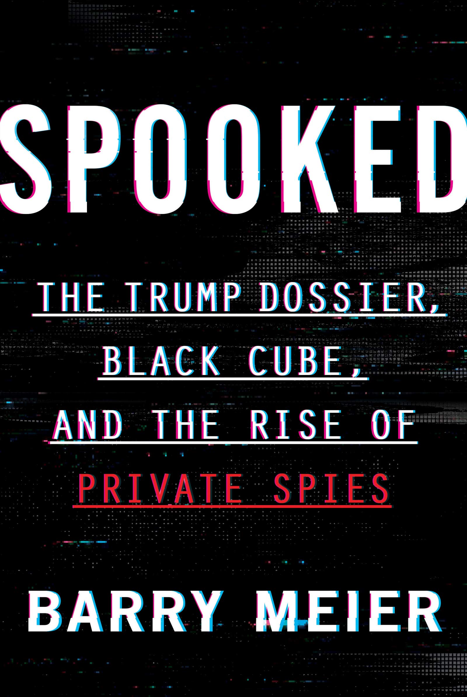 Spooked: The Trump Dossier, Black Cube, And The Rise Of Private Spies