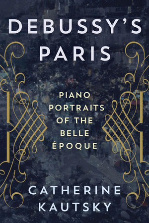 Debussy's Paris: Piano Portraits of the Belle poque,New